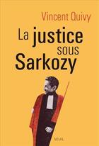 Couverture du livre « La justice sous Sarkozy » de Vincent Quivy aux éditions Seuil