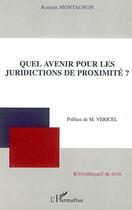Couverture du livre « Quel avenir pour les juridictions de proximité ? » de Romain Montagnon aux éditions L'harmattan
