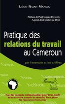 Couverture du livre « Pratique des relations du travail au Cameroun par l'exemple et les chiffres » de Leon Noah Manga aux éditions L'harmattan