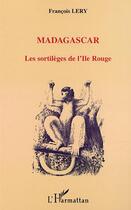 Couverture du livre « MADAGASCAR LES SORTILÈGES DE L'ILE ROUGE » de François Lery aux éditions Editions L'harmattan