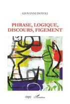 Couverture du livre « Phrase, logique, discours, figement » de Giovanni Dotoli aux éditions L'harmattan