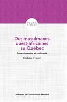 Couverture du livre « Des musulmanes ouest-africaibes au Québec ; entrer subversion et conformité » de Diahara Traore aux éditions Pu De Montreal