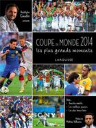 Couverture du livre « Coupe du monde 2014 ; les plus grand moments » de Rodolphe Gaudin aux éditions Larousse