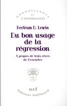 Couverture du livre « Du bon usage de la régression ; à propos de trois rêves de Descartes » de Bertram D. Lewin aux éditions Gallimard