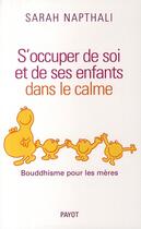 Couverture du livre « S'occuper de soi et de ses enfants dans le calme ; bouddhisme pour les mères » de Sarah Napthali aux éditions Payot