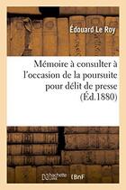 Couverture du livre « Memoire a consulter a l'occasion de la poursuite pour delit de presse » de Le Roy Edouard aux éditions Hachette Bnf