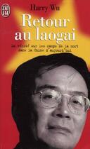 Couverture du livre « Retour au laogai - la verite sur les camps de la mort dans la chine d'aujourd'hu » de Harry Wu aux éditions J'ai Lu