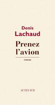 Couverture du livre « Prenez l'avion » de Denis Lachaud aux éditions Editions Actes Sud