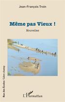 Couverture du livre « Même pas Vieux ! » de Jean-Francois Troin aux éditions L'harmattan