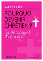 Couverture du livre « Pourquoi devenir chrétien ? » de Garry Poole aux éditions Blf Europe