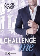 Couverture du livre « Challenge me » de Rose Avril aux éditions Editions Addictives