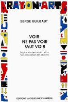 Couverture du livre « Voir ne pas voir faut voir » de Serge Guilbaut aux éditions Jacqueline Chambon