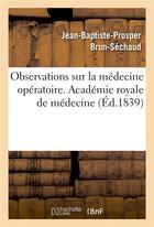 Couverture du livre « Observations sur la medecine operatoire. academie royale de medecine » de Brun-Sechaud J-B-P. aux éditions Hachette Bnf