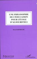 Couverture du livre « Une philosophie de l'education pour l'ecole d'aujourd'hui » de Bruno Barthelme aux éditions L'harmattan