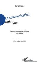 Couverture du livre « La communication publique - pour une philosophie politique des medias » de Boris Libois aux éditions L'harmattan
