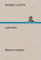 Couverture du livre « Aphrodite moeurs antiques » de Pierre Louys aux éditions Tredition