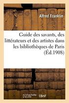 Couverture du livre « Guide des savants, des litterateurs et des artistes dans les bibliotheques de paris » de Alfred Franklin aux éditions Hachette Bnf