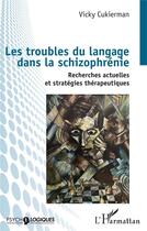 Couverture du livre « Les troubles du langage dans la schizophrénie : recherches actuelles et stratégies thérapeutiques » de Vicky Cukierman aux éditions L'harmattan