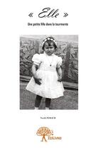 Couverture du livre « « elle », une petite fille dans la tourmente » de Nicole Peraud aux éditions Edilivre