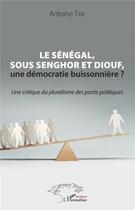Couverture du livre « Le Sénégal, sous Senghor et Diouf, une démocratie buissonnière ? une critique pluralisme des partis politiques » de Antoine Tine aux éditions L'harmattan