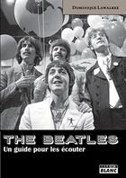 Couverture du livre « The Beatles ; un guide pour les écouter » de Dominique Lawalree aux éditions Le Camion Blanc