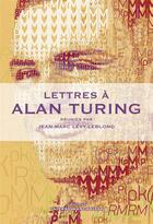 Couverture du livre « Lettres à Alain Turing » de Jean-Marc Levy-Leblond et Collectif aux éditions Thierry Marchaisse