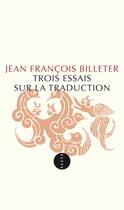 Couverture du livre « Trois essais sur la traduction » de Jean-Francois Billeter aux éditions Editions Allia