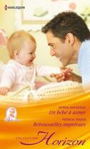 Couverture du livre « Un bébé à aimer ; retrouvailles imprévues » de Myrna Mackenzie et Patricia Thayer aux éditions Harlequin