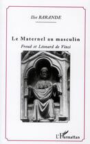 Couverture du livre « Le maternel au masculin ; Freud et Léonard de Vinci » de Ilse Barande aux éditions Editions L'harmattan