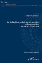 Couverture du livre « La législation sociale camerounaise et les garanties de mise à la retraite » de Anazetpouo Zakari aux éditions L'harmattan