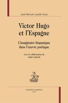 Couverture du livre « Victor Hugo et l'Espagne ; l'imaginaire hispanique dans l'oeuvre poétique » de Jose Manuel Losada Goya aux éditions Honore Champion