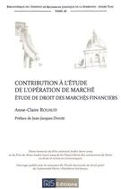 Couverture du livre « Contribution à l'étude de l'opération de marché ; étude de droit des marchés financiers » de Anne-Claire Rouaud aux éditions Irjs
