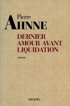 Couverture du livre « Dernier amour avant liquidation » de Pierre Ahnne aux éditions Denoel