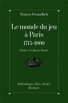 Couverture du livre « Le monde du jeu à Paris ; 1715-1800 » de Francis Freundlich aux éditions Albin Michel