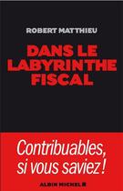 Couverture du livre « Dans le labyrinthe fiscal » de Matthieu-R aux éditions Albin Michel