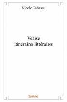 Couverture du livre « Venise ; itinéraires littéraires » de Nicole Cabassu aux éditions Edilivre