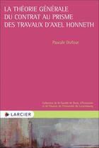 Couverture du livre « La théorie générale du contrat au prisme des travaux d'Axel Honneth » de Pascale Dufour aux éditions Larcier