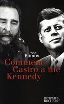 Couverture du livre « Comment castro a tué kennedy » de Igor Efimov aux éditions Rocher