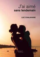 Couverture du livre « J'ai aimé sans lendemain » de Chalavaine Luc aux éditions Baudelaire