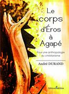 Couverture du livre « Le corps d'Eros à Agape ; pour une anthropologie du christianisme » de André Durand aux éditions Melibee