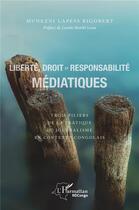 Couverture du livre « Liberté, droit et responsabilité médiatiques ; trois piliers de la pratique du journalisme en contexte congolais » de Rigobert Munkeni Lapess aux éditions L'harmattan