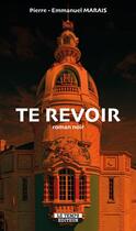 Couverture du livre « Te revoir » de Pierre-Emmanuel Marais aux éditions Le Temps Editeur