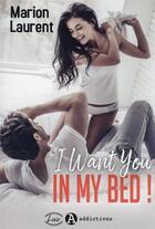 Couverture du livre « I want you in my bed ! » de Marion Laurent aux éditions Editions Addictives