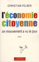 Couverture du livre « L'économie citoyenne ; un mouvement a vu le jour » de Christian Felber aux éditions Actes Sud