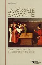 Couverture du livre « La société savante ; communication et cognition sociale » de Jean Robillard aux éditions Pu De Quebec