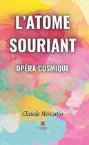 Couverture du livre « L'atome souriant : opéra cosmique » de Claude Mercutio aux éditions Le Lys Bleu