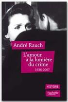 Couverture du livre « L'amour à la lumière du crime 1936-2007 » de Andre Rauch aux éditions Hachette Litteratures