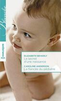 Couverture du livre « Le secret d'une naissance ; la fiancée du pédiatre » de Elizabeth Bevarly et Carole Anderson aux éditions Harlequin
