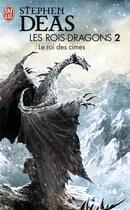Couverture du livre « Les rois-dragons Tome 2 ; le roi des cimes » de Stephen Deas aux éditions J'ai Lu
