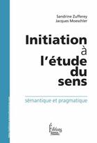 Couverture du livre « Initiation à l'étude du sens ; sémantique et pragmatique » de Jacques Moeschler et Sandrine Zufferey aux éditions Sciences Humaines